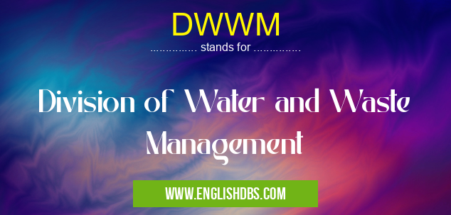 DWWM means Division of Water and Waste Management DWWM