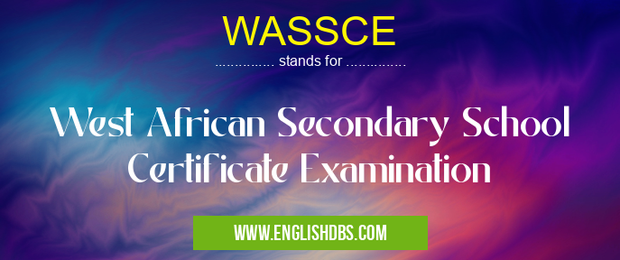WASSCE means West African Secondary School Certificate Examination WASSCE
