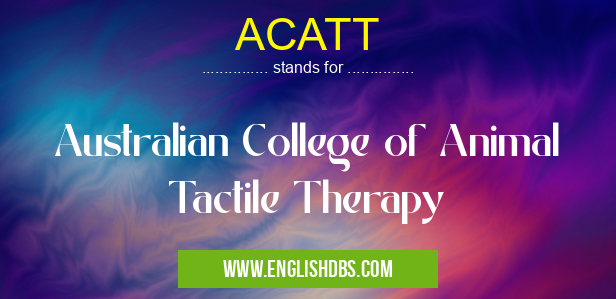 ACATT means Australian College of Animal Tactile Therapy ACATT
