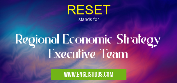 RESET means Regional Economic Strategy Executive Team RESET