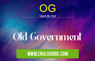 OG means Old Government OG