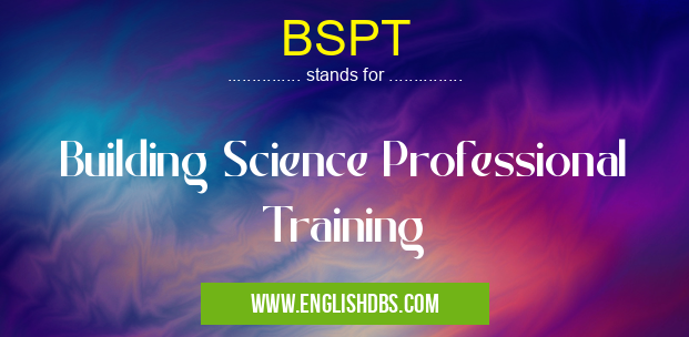 BSPT means Building Science Professional Training BSPT
