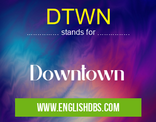 DTWN means Downtown DTWN