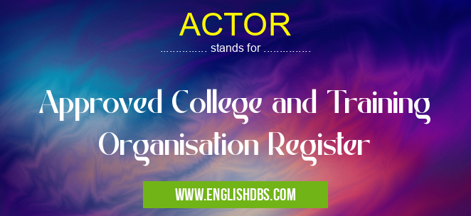 ACTOR means Approved College and Training Organisation Register ACTOR