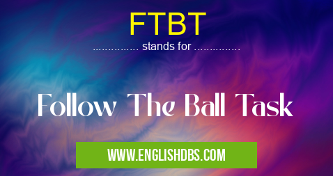 FTBT means Follow The Ball Task FTBT