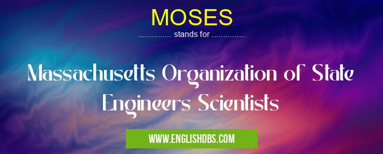 MOSES means Massachusetts Organization of State Engineers Scientists MOSES