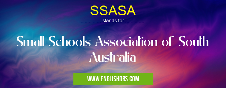 SSASA means Small Schools Association of South Australia SSASA
