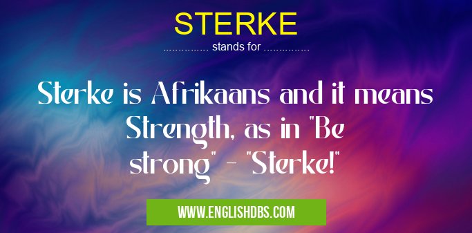 STERKE means Sterke is Afrikaans and it means Strength, as in "Be strong" - "Sterke!" STERKE
