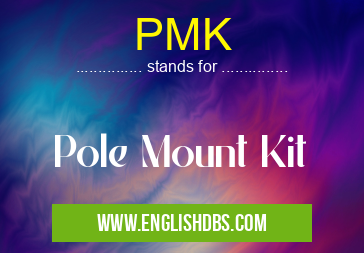 PMK means Pole Mount Kit PMK