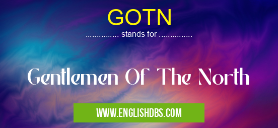 GOTN means Gentlemen Of The North GOTN