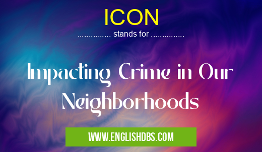 ICON means Impacting Crime in Our Neighborhoods ICON