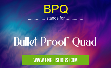 BPQ means Bullet Proof Quad BPQ
