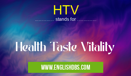 HTV means Health Taste Vitality HTV