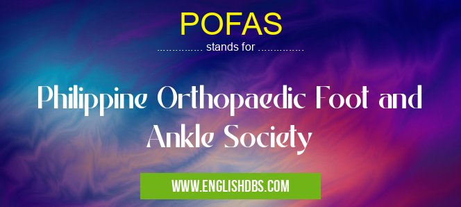 POFAS means Philippine Orthopaedic Foot and Ankle Society POFAS