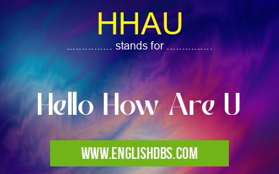 HHAU means Hello How Are U HHAU