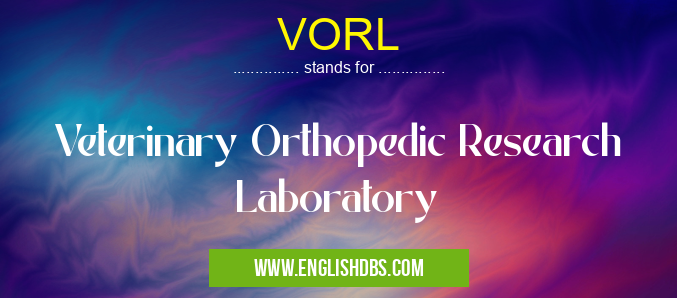 VORL means Veterinary Orthopedic Research Laboratory VORL